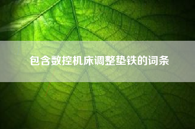 包含数控机床广东调整垫铁的词条